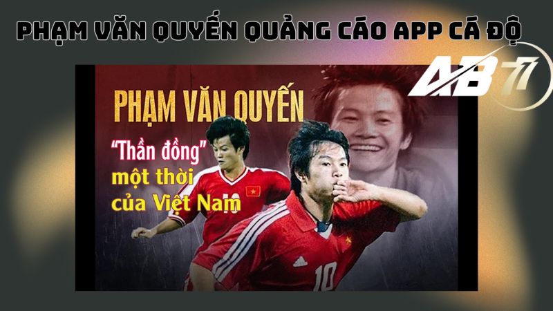 Gương mặt đại diện mới Phạm Văn Quyến quảng cáo app cá độ - AB77.